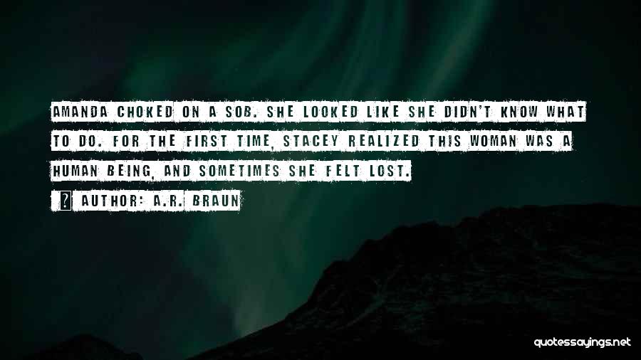 A.R. Braun Quotes: Amanda Choked On A Sob. She Looked Like She Didn't Know What To Do. For The First Time, Stacey Realized