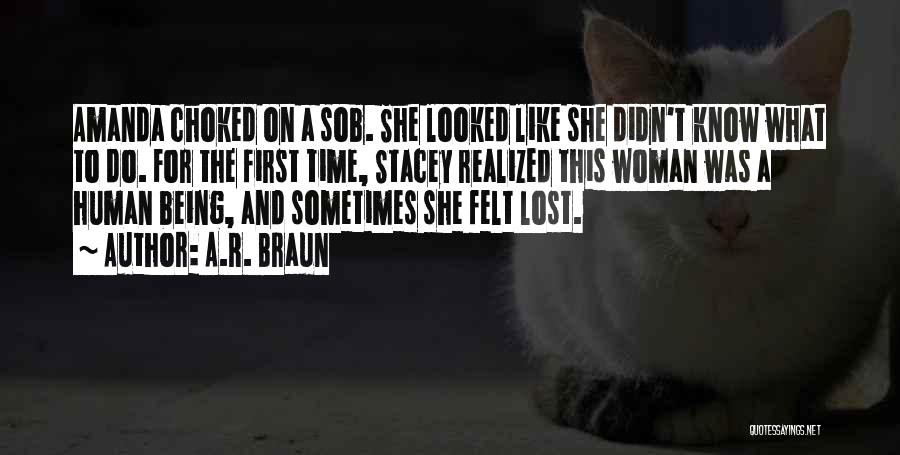 A.R. Braun Quotes: Amanda Choked On A Sob. She Looked Like She Didn't Know What To Do. For The First Time, Stacey Realized