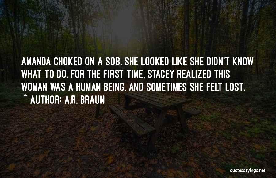 A.R. Braun Quotes: Amanda Choked On A Sob. She Looked Like She Didn't Know What To Do. For The First Time, Stacey Realized