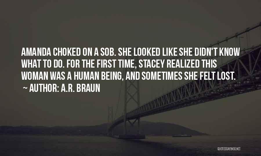 A.R. Braun Quotes: Amanda Choked On A Sob. She Looked Like She Didn't Know What To Do. For The First Time, Stacey Realized