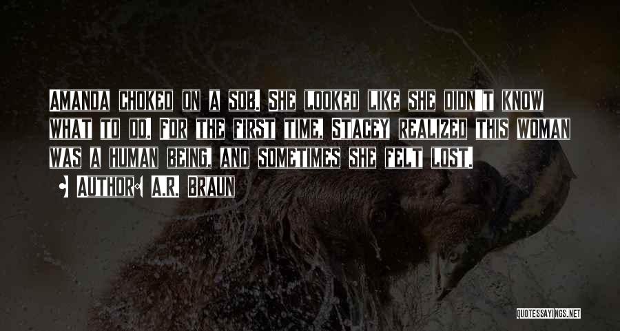A.R. Braun Quotes: Amanda Choked On A Sob. She Looked Like She Didn't Know What To Do. For The First Time, Stacey Realized