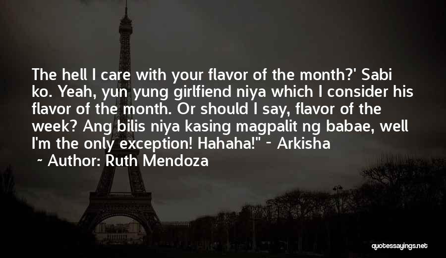 Ruth Mendoza Quotes: The Hell I Care With Your Flavor Of The Month?' Sabi Ko. Yeah, Yun Yung Girlfiend Niya Which I Consider