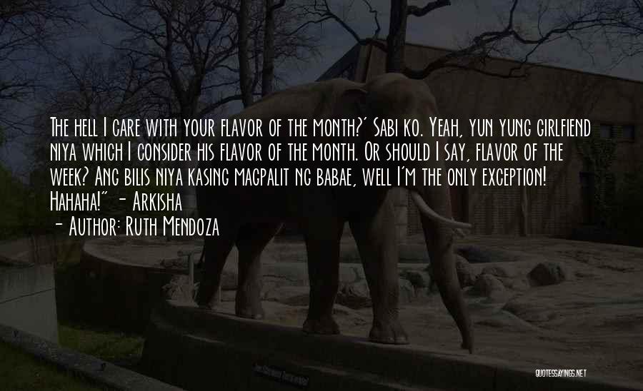 Ruth Mendoza Quotes: The Hell I Care With Your Flavor Of The Month?' Sabi Ko. Yeah, Yun Yung Girlfiend Niya Which I Consider