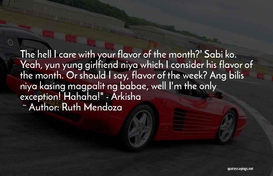 Ruth Mendoza Quotes: The Hell I Care With Your Flavor Of The Month?' Sabi Ko. Yeah, Yun Yung Girlfiend Niya Which I Consider