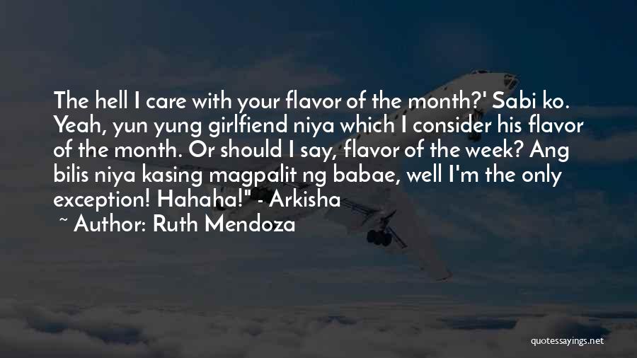 Ruth Mendoza Quotes: The Hell I Care With Your Flavor Of The Month?' Sabi Ko. Yeah, Yun Yung Girlfiend Niya Which I Consider