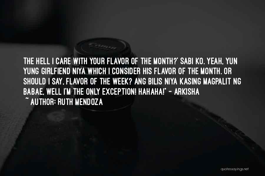 Ruth Mendoza Quotes: The Hell I Care With Your Flavor Of The Month?' Sabi Ko. Yeah, Yun Yung Girlfiend Niya Which I Consider