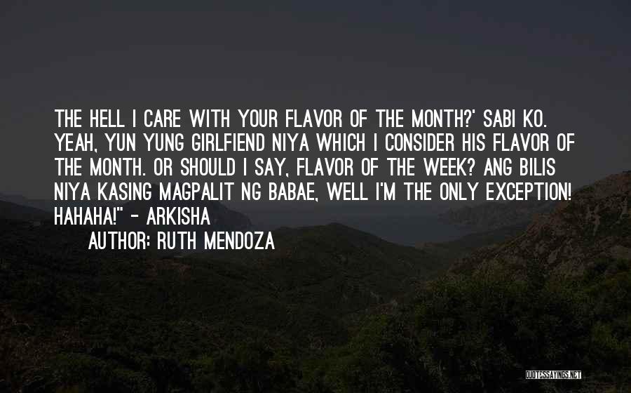 Ruth Mendoza Quotes: The Hell I Care With Your Flavor Of The Month?' Sabi Ko. Yeah, Yun Yung Girlfiend Niya Which I Consider