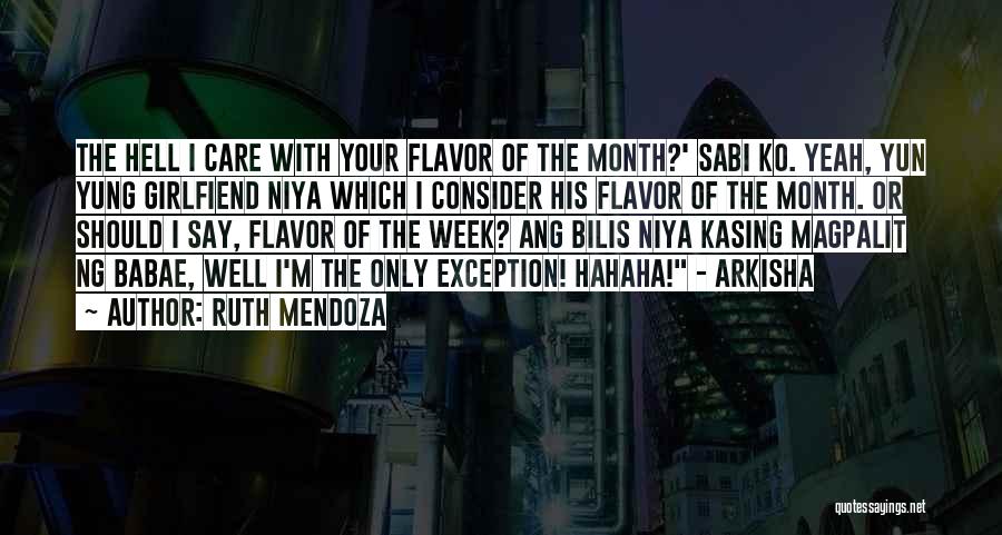 Ruth Mendoza Quotes: The Hell I Care With Your Flavor Of The Month?' Sabi Ko. Yeah, Yun Yung Girlfiend Niya Which I Consider