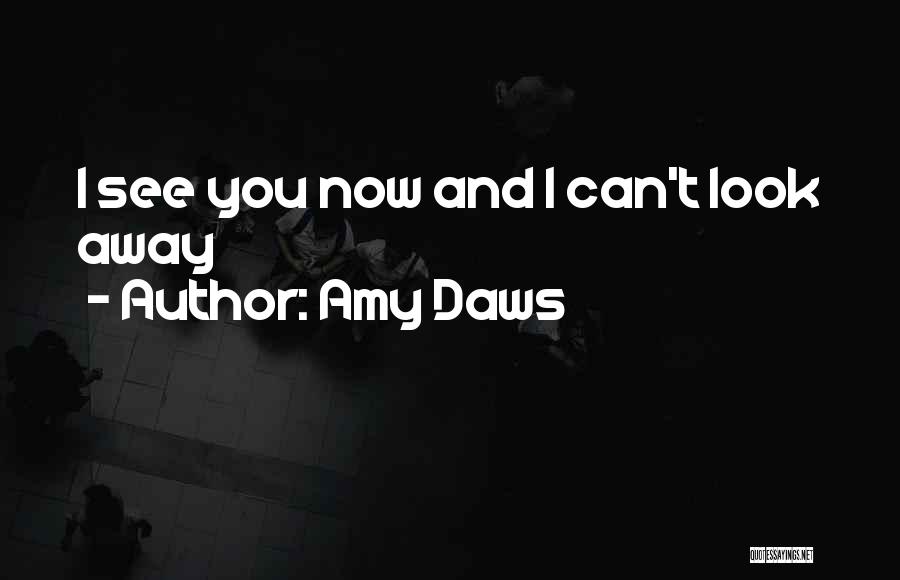 Amy Daws Quotes: I See You Now And I Can't Look Away