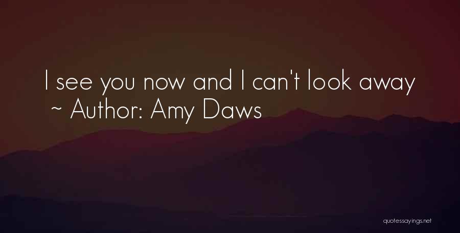 Amy Daws Quotes: I See You Now And I Can't Look Away