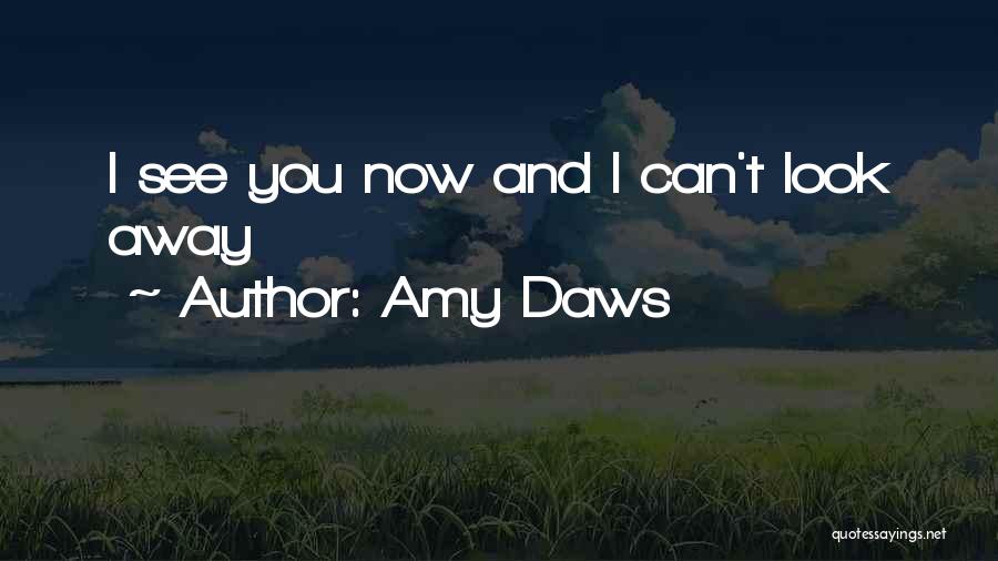 Amy Daws Quotes: I See You Now And I Can't Look Away