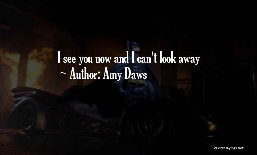 Amy Daws Quotes: I See You Now And I Can't Look Away