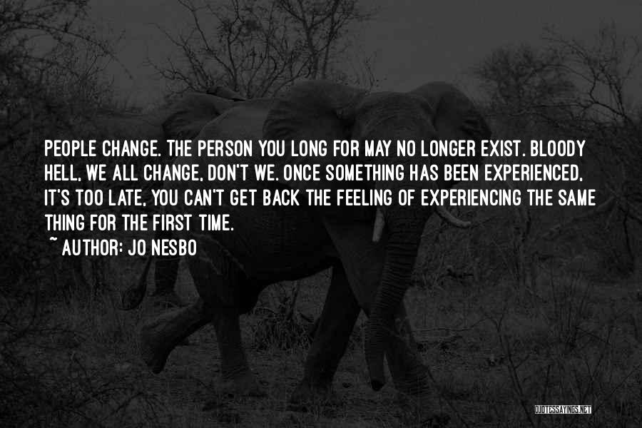 Jo Nesbo Quotes: People Change. The Person You Long For May No Longer Exist. Bloody Hell, We All Change, Don't We. Once Something