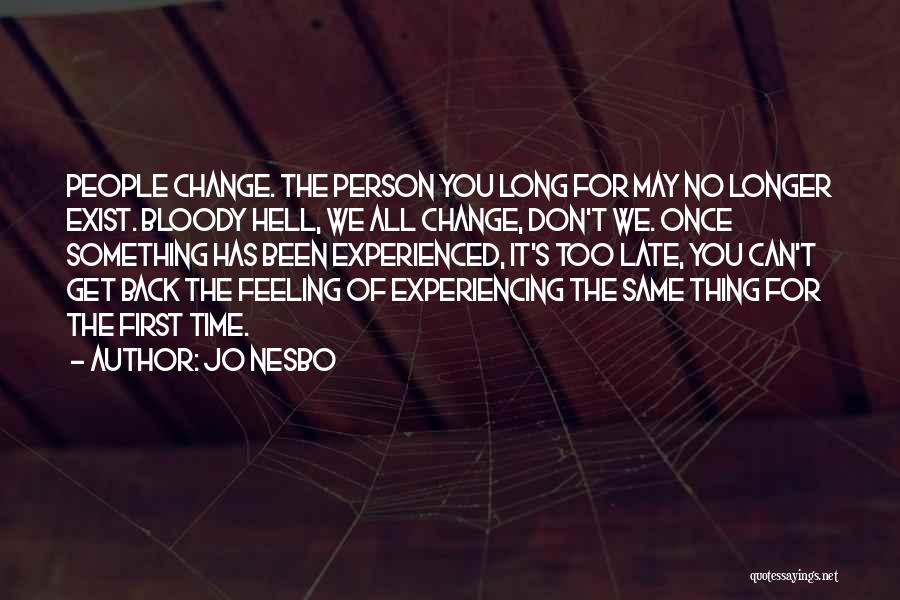 Jo Nesbo Quotes: People Change. The Person You Long For May No Longer Exist. Bloody Hell, We All Change, Don't We. Once Something
