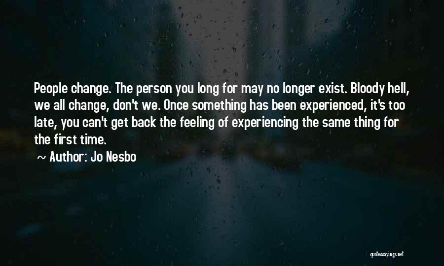 Jo Nesbo Quotes: People Change. The Person You Long For May No Longer Exist. Bloody Hell, We All Change, Don't We. Once Something