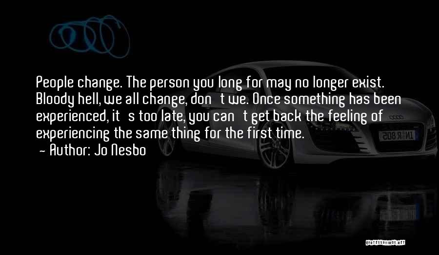Jo Nesbo Quotes: People Change. The Person You Long For May No Longer Exist. Bloody Hell, We All Change, Don't We. Once Something
