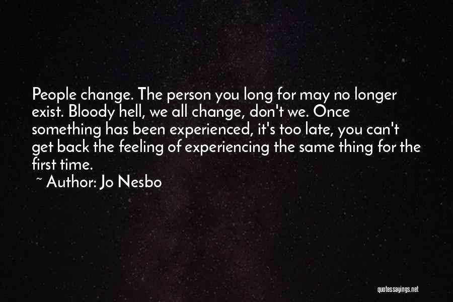 Jo Nesbo Quotes: People Change. The Person You Long For May No Longer Exist. Bloody Hell, We All Change, Don't We. Once Something