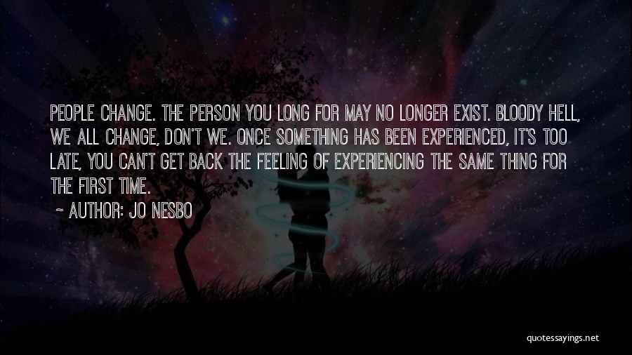 Jo Nesbo Quotes: People Change. The Person You Long For May No Longer Exist. Bloody Hell, We All Change, Don't We. Once Something