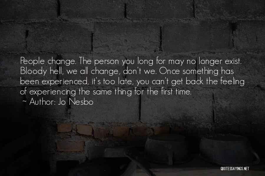 Jo Nesbo Quotes: People Change. The Person You Long For May No Longer Exist. Bloody Hell, We All Change, Don't We. Once Something