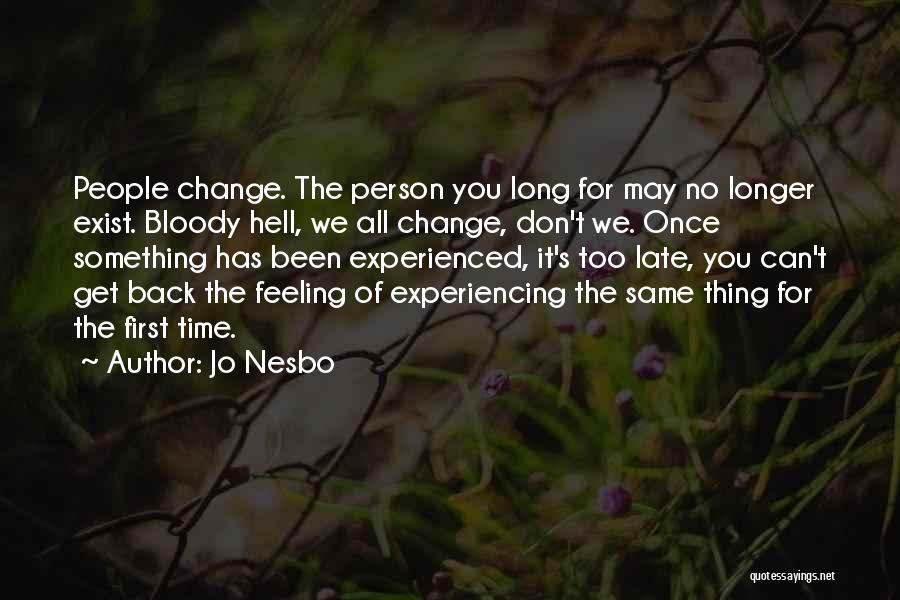 Jo Nesbo Quotes: People Change. The Person You Long For May No Longer Exist. Bloody Hell, We All Change, Don't We. Once Something