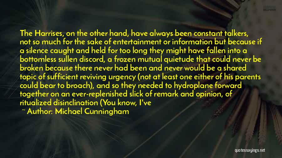 Michael Cunningham Quotes: The Harrises, On The Other Hand, Have Always Been Constant Talkers, Not So Much For The Sake Of Entertainment Or