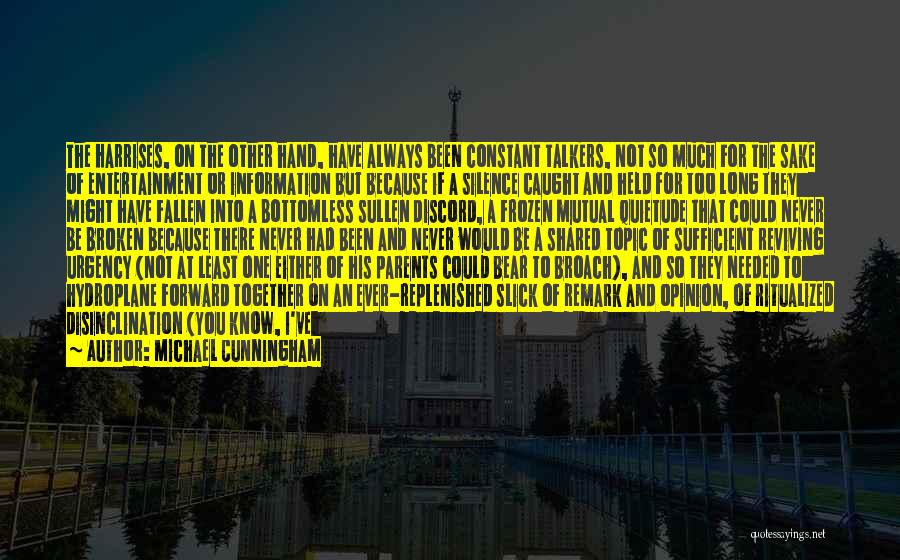 Michael Cunningham Quotes: The Harrises, On The Other Hand, Have Always Been Constant Talkers, Not So Much For The Sake Of Entertainment Or