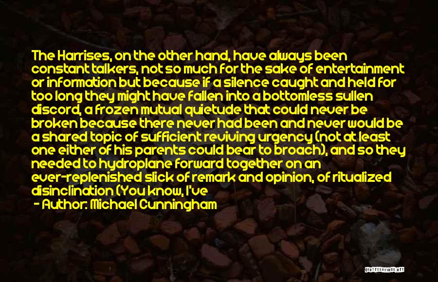 Michael Cunningham Quotes: The Harrises, On The Other Hand, Have Always Been Constant Talkers, Not So Much For The Sake Of Entertainment Or