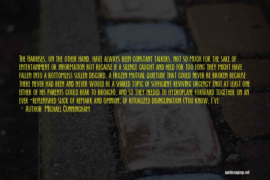 Michael Cunningham Quotes: The Harrises, On The Other Hand, Have Always Been Constant Talkers, Not So Much For The Sake Of Entertainment Or