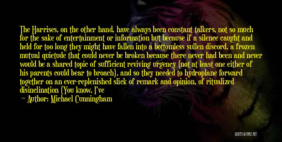 Michael Cunningham Quotes: The Harrises, On The Other Hand, Have Always Been Constant Talkers, Not So Much For The Sake Of Entertainment Or