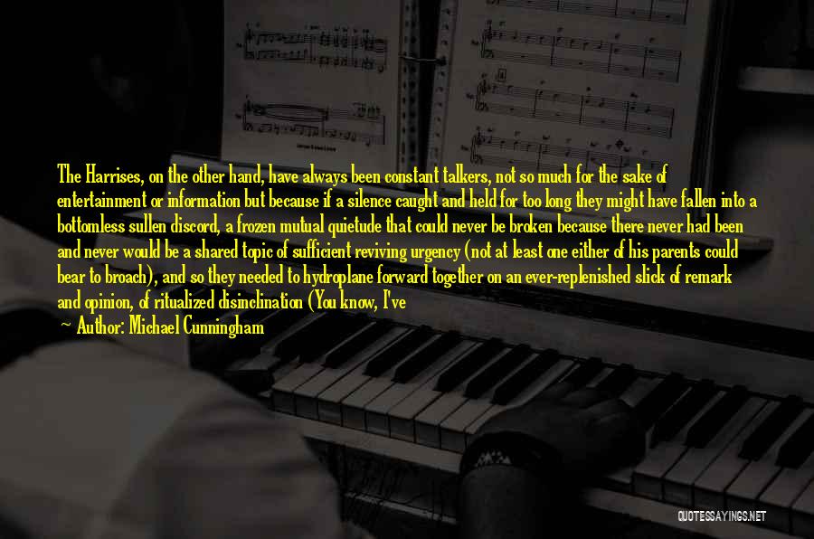 Michael Cunningham Quotes: The Harrises, On The Other Hand, Have Always Been Constant Talkers, Not So Much For The Sake Of Entertainment Or