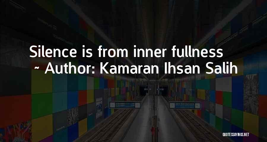 Kamaran Ihsan Salih Quotes: Silence Is From Inner Fullness