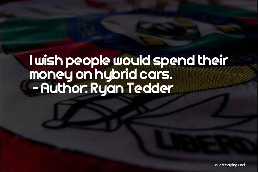 Ryan Tedder Quotes: I Wish People Would Spend Their Money On Hybrid Cars.