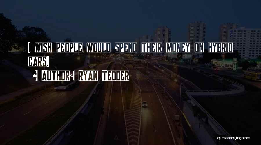 Ryan Tedder Quotes: I Wish People Would Spend Their Money On Hybrid Cars.