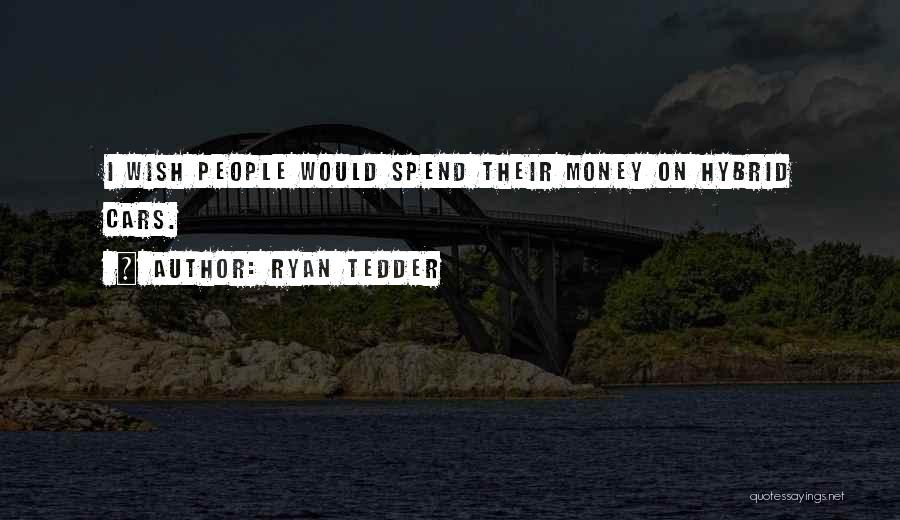 Ryan Tedder Quotes: I Wish People Would Spend Their Money On Hybrid Cars.