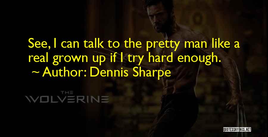 Dennis Sharpe Quotes: See, I Can Talk To The Pretty Man Like A Real Grown Up If I Try Hard Enough.