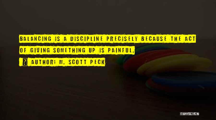 M. Scott Peck Quotes: Balancing Is A Discipline Precisely Because The Act Of Giving Something Up Is Painful.