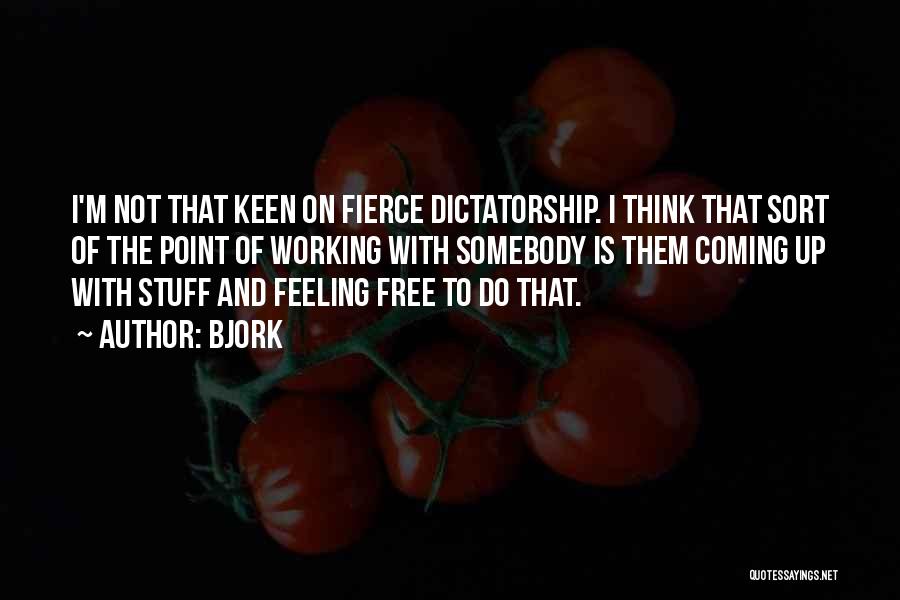 Bjork Quotes: I'm Not That Keen On Fierce Dictatorship. I Think That Sort Of The Point Of Working With Somebody Is Them