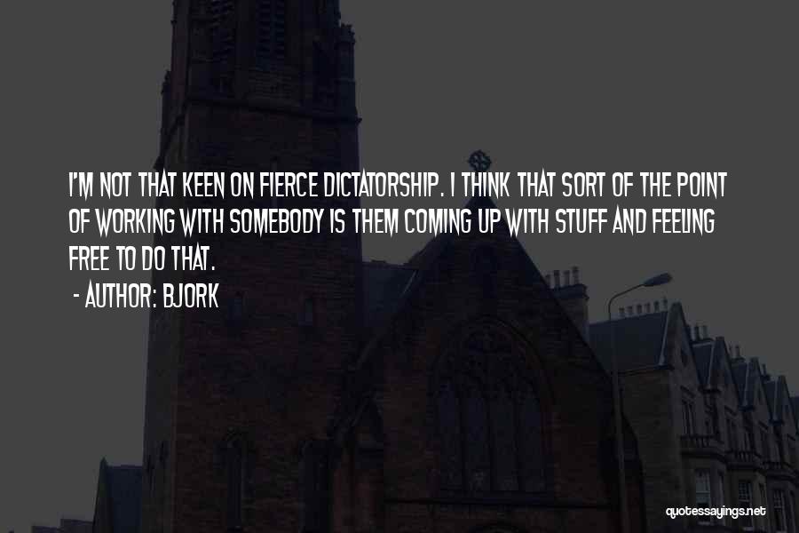 Bjork Quotes: I'm Not That Keen On Fierce Dictatorship. I Think That Sort Of The Point Of Working With Somebody Is Them