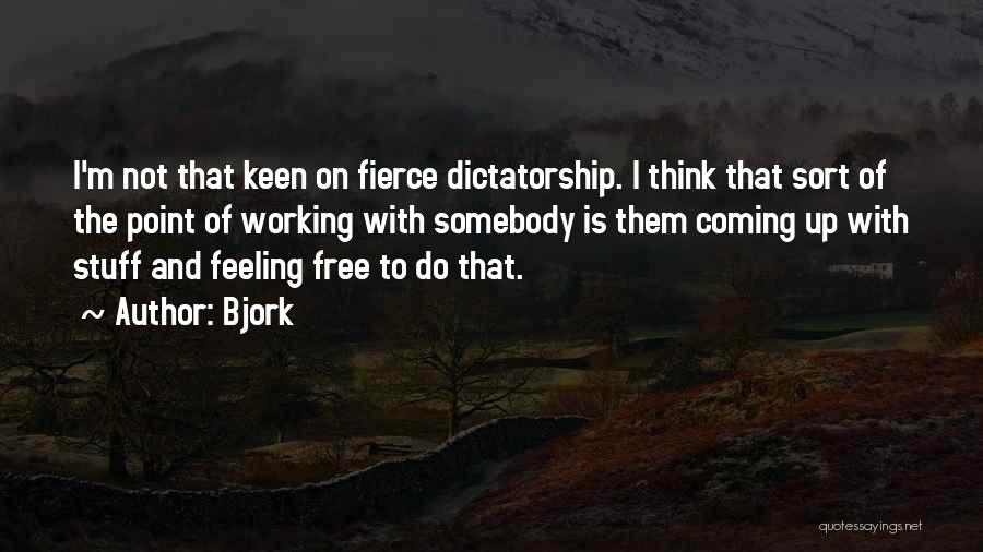 Bjork Quotes: I'm Not That Keen On Fierce Dictatorship. I Think That Sort Of The Point Of Working With Somebody Is Them