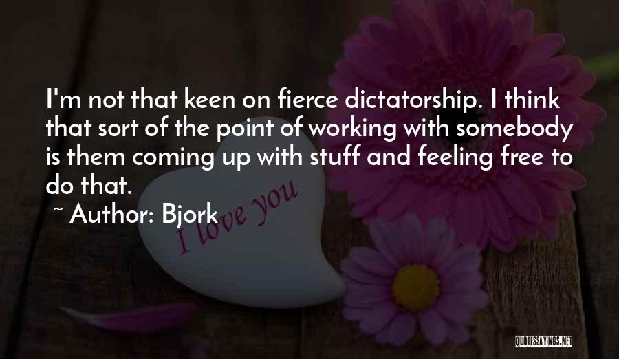 Bjork Quotes: I'm Not That Keen On Fierce Dictatorship. I Think That Sort Of The Point Of Working With Somebody Is Them