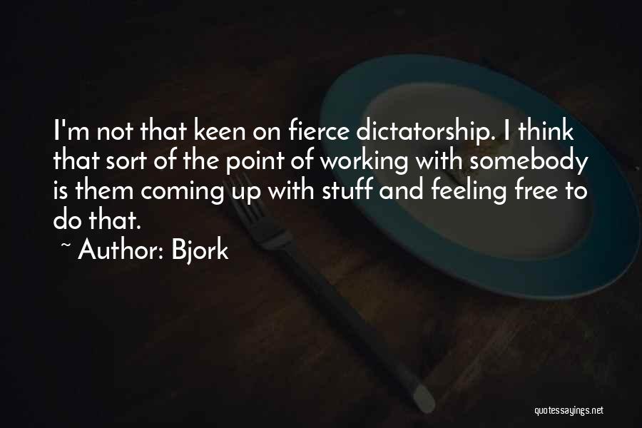 Bjork Quotes: I'm Not That Keen On Fierce Dictatorship. I Think That Sort Of The Point Of Working With Somebody Is Them