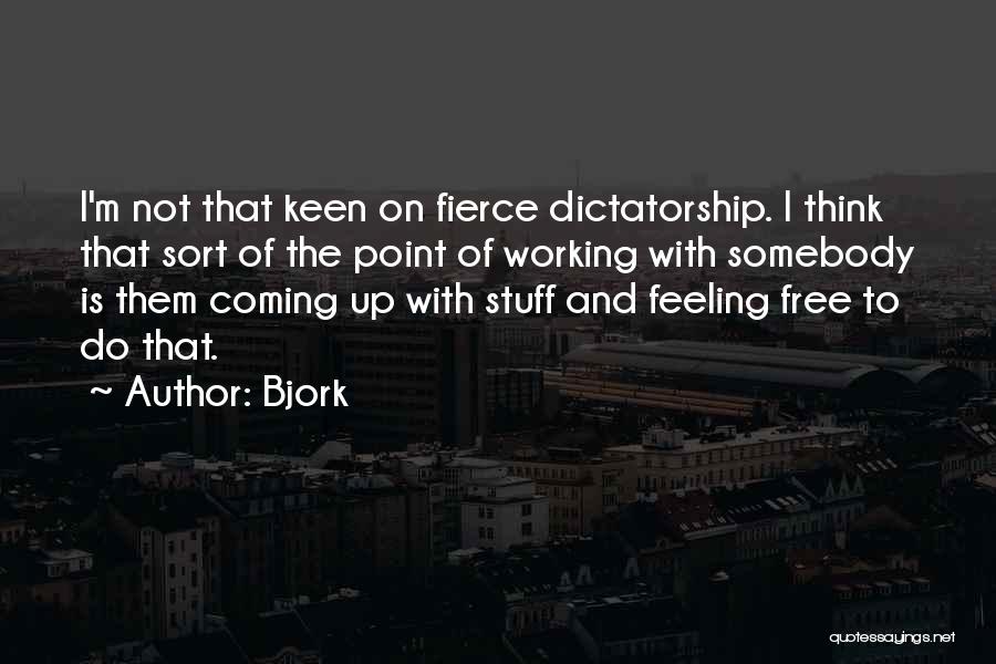 Bjork Quotes: I'm Not That Keen On Fierce Dictatorship. I Think That Sort Of The Point Of Working With Somebody Is Them