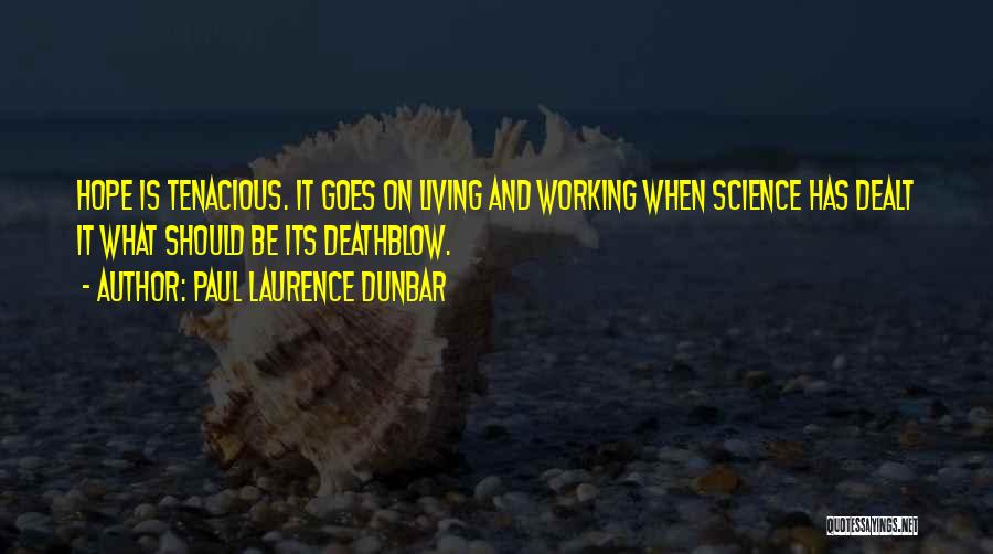 Paul Laurence Dunbar Quotes: Hope Is Tenacious. It Goes On Living And Working When Science Has Dealt It What Should Be Its Deathblow.