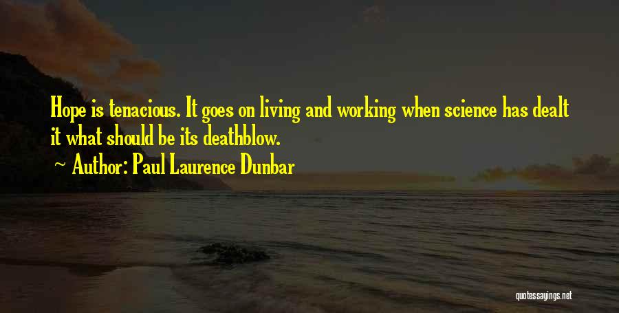 Paul Laurence Dunbar Quotes: Hope Is Tenacious. It Goes On Living And Working When Science Has Dealt It What Should Be Its Deathblow.