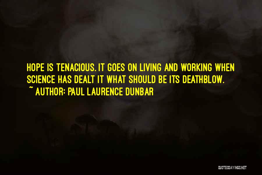 Paul Laurence Dunbar Quotes: Hope Is Tenacious. It Goes On Living And Working When Science Has Dealt It What Should Be Its Deathblow.