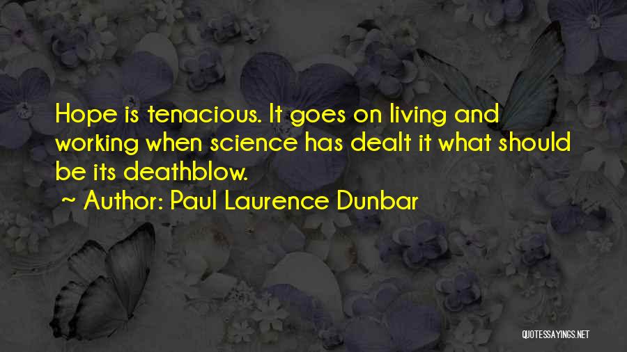 Paul Laurence Dunbar Quotes: Hope Is Tenacious. It Goes On Living And Working When Science Has Dealt It What Should Be Its Deathblow.