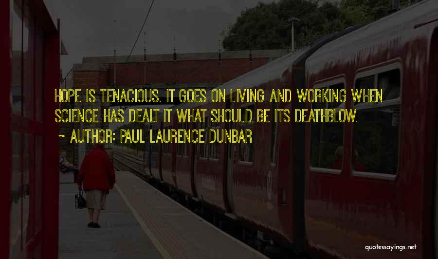 Paul Laurence Dunbar Quotes: Hope Is Tenacious. It Goes On Living And Working When Science Has Dealt It What Should Be Its Deathblow.