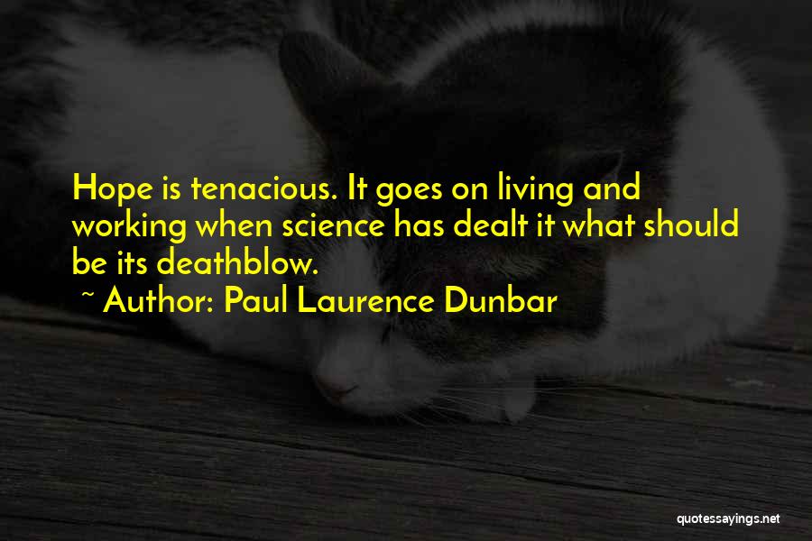 Paul Laurence Dunbar Quotes: Hope Is Tenacious. It Goes On Living And Working When Science Has Dealt It What Should Be Its Deathblow.
