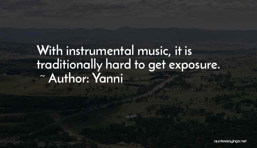 Yanni Quotes: With Instrumental Music, It Is Traditionally Hard To Get Exposure.