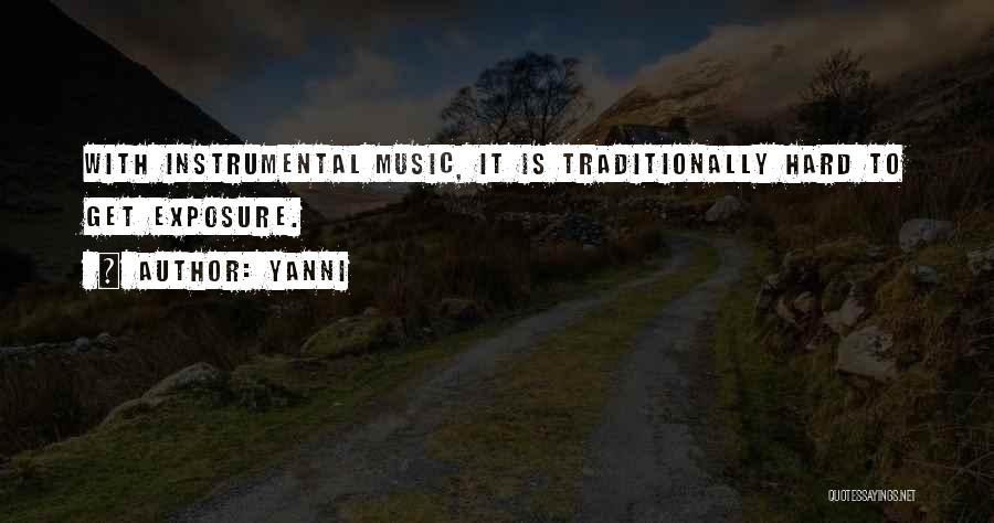 Yanni Quotes: With Instrumental Music, It Is Traditionally Hard To Get Exposure.